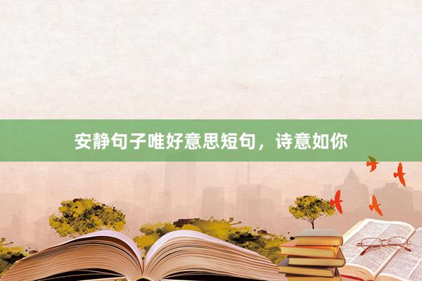 安静句子唯好意思短句，诗意如你
